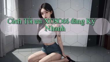 cách tối ưu xoso66 đăng ký nhanh