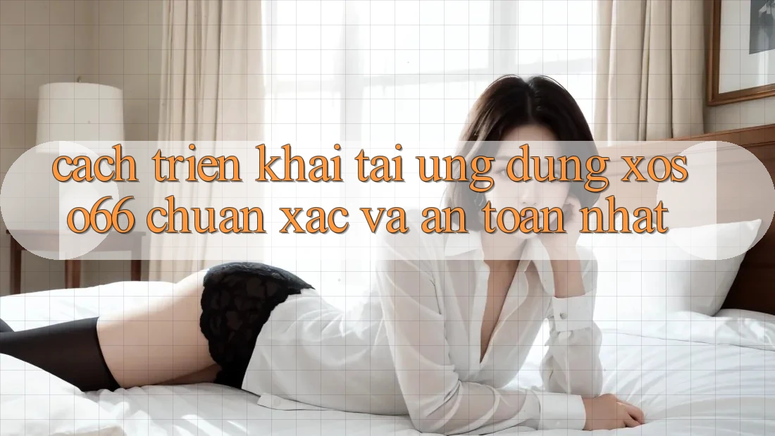 Cách triển khai Tải Ứng dụng Xoso66 Chuẩn Xác Và An Toàn Nhất