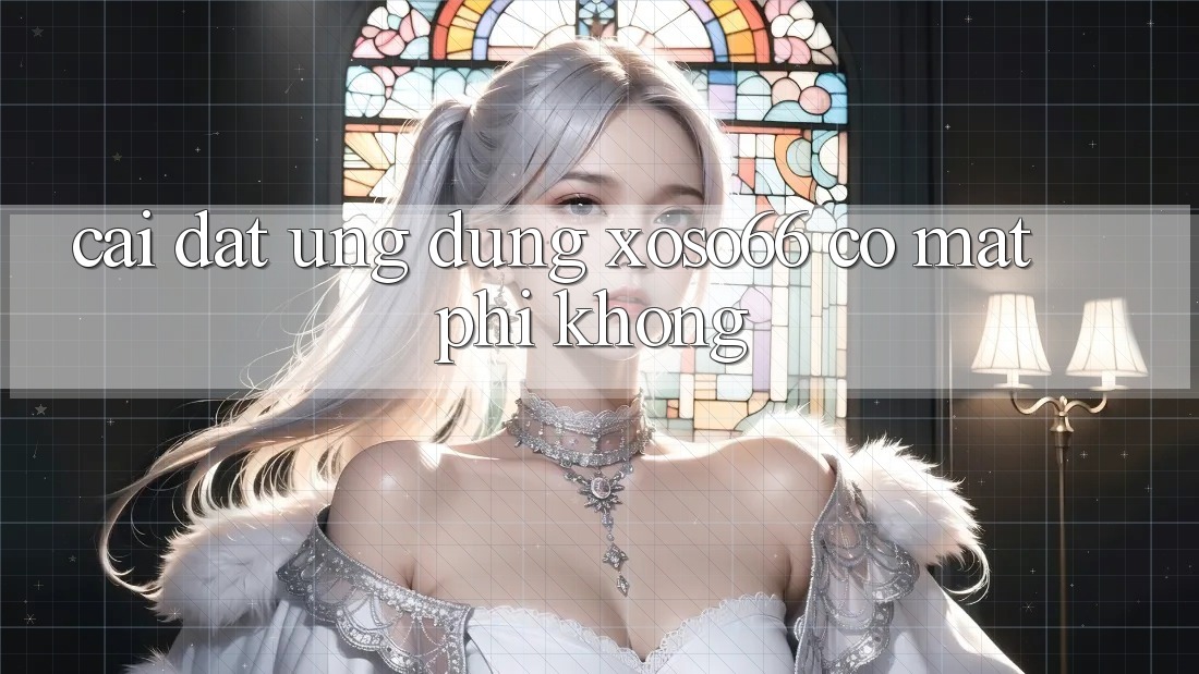 Cài đặt ứng dụng xoso66 có mất phí không?