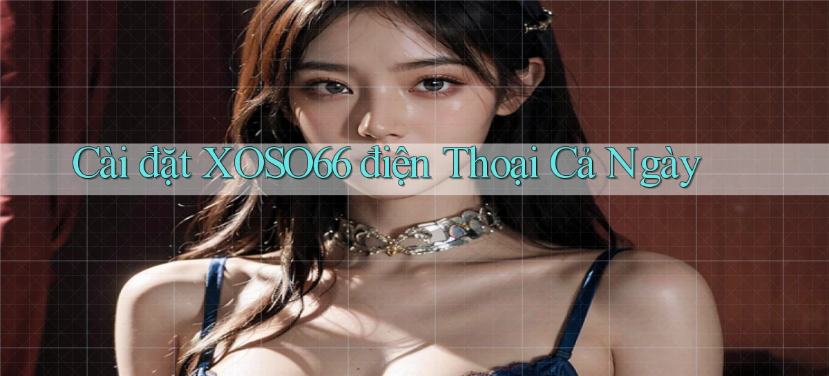 cài đặt xoso66 điện thoại cả ngày