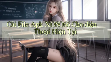cài file apk xoso66 cho điện thoại hiện tại
