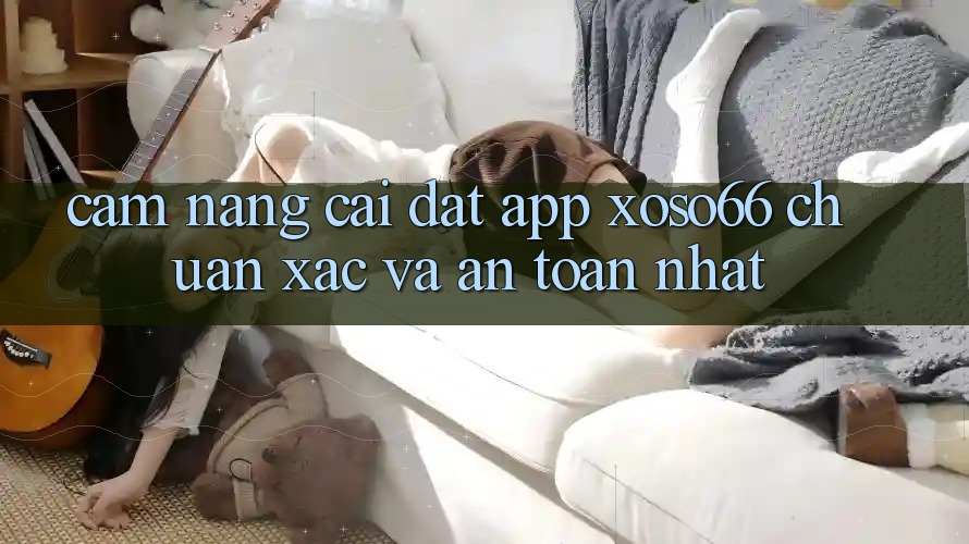 Cẩm nang Cài đặt App Xoso66 Chuẩn Xác Và An Toàn Nhất