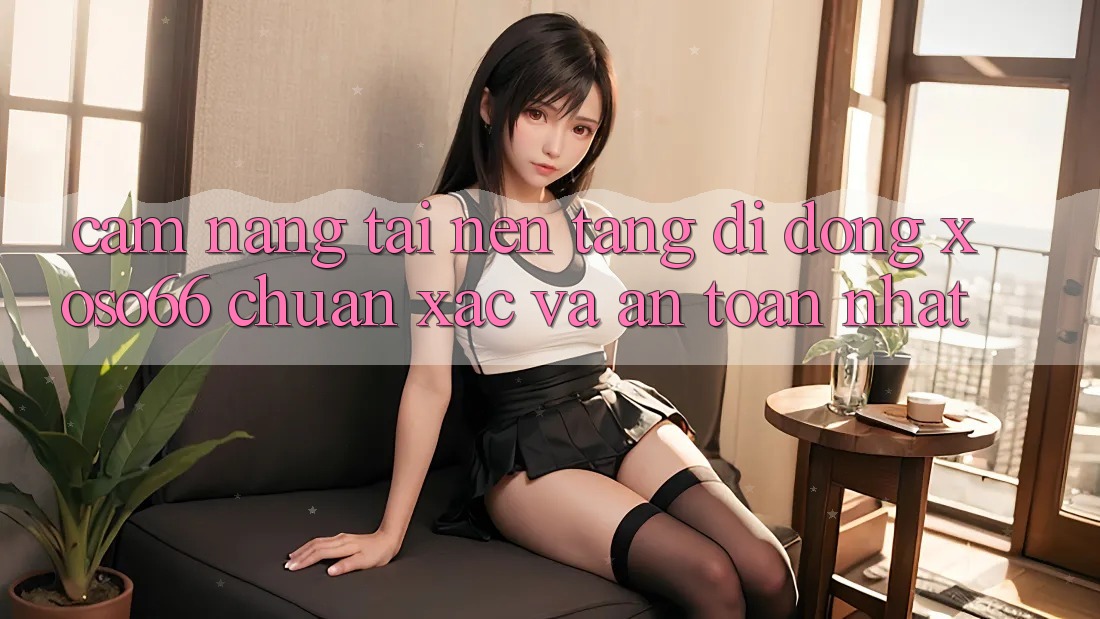 Cẩm nang Tải Nền tảng di động Xoso66 Chuẩn Xác Và An Toàn Nhất