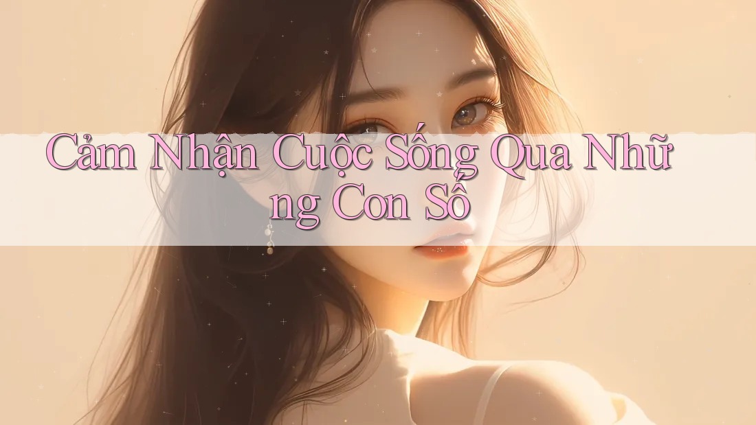 Cảm Nhận Cuộc Sống Qua Những Con Số