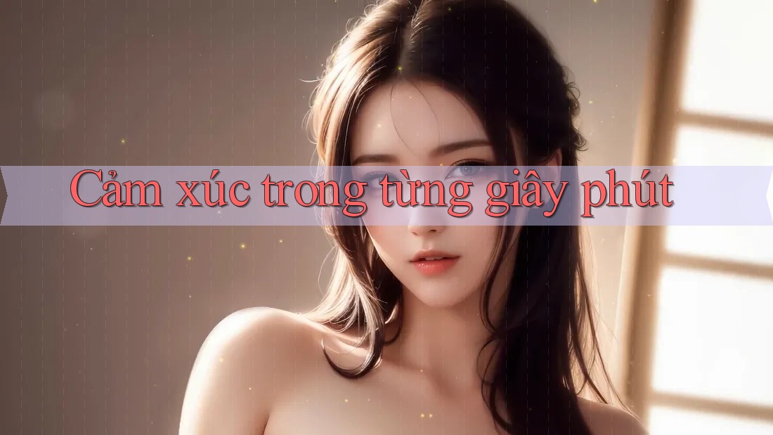 Cảm Xúc Trong Từng Giây Phút