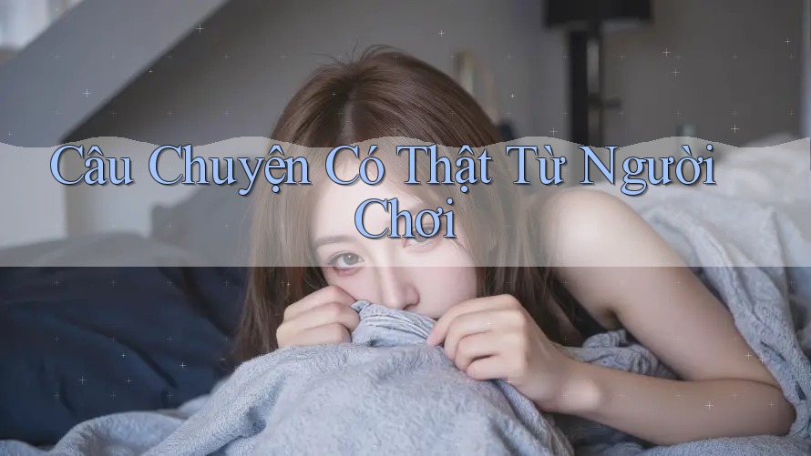 Câu Chuyện Có Thật Từ Người Chơi