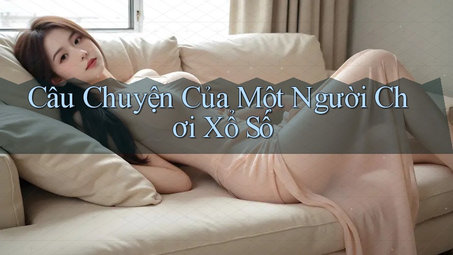Câu Chuyện Của Một Người Chơi Xổ Số Câu Chuyện Của Một Người Chơi Xổ Số