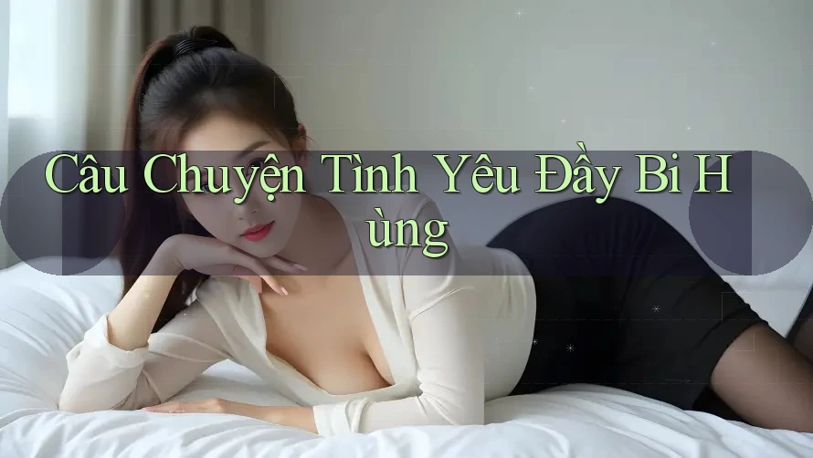 Câu Chuyện Tình Yêu Đầy Bi Hùng