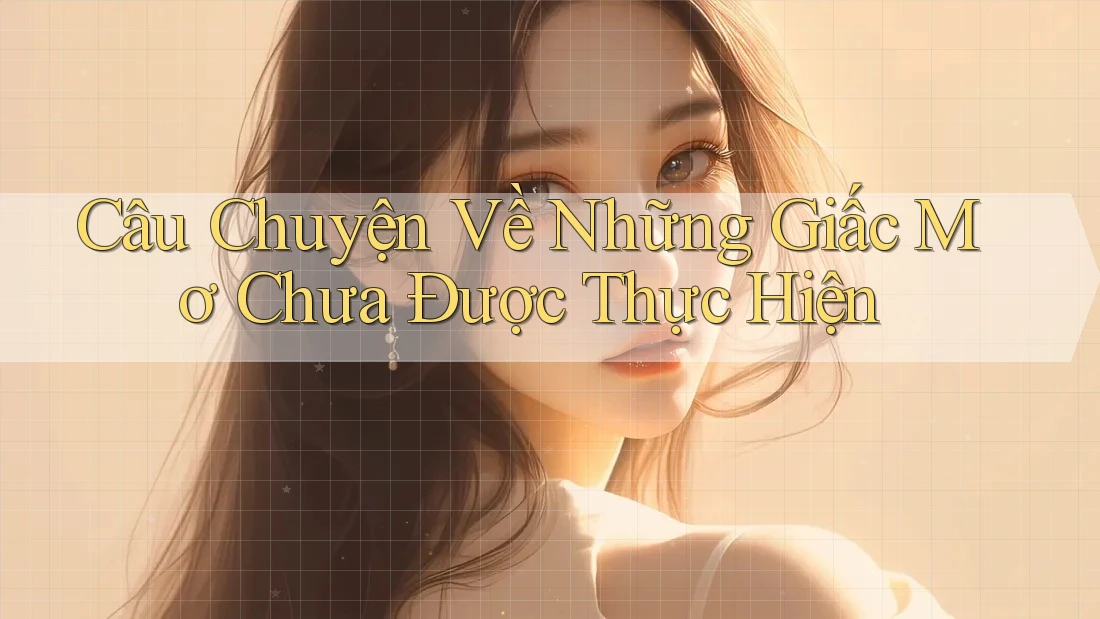 Câu Chuyện Về Những Giấc Mơ Chưa Được Thực Hiện