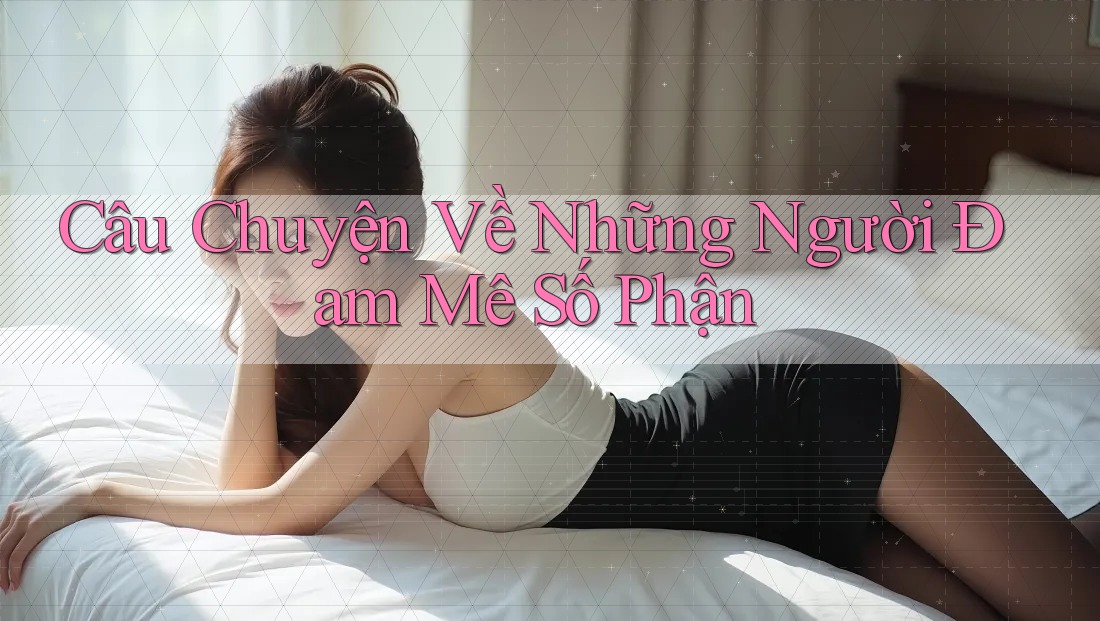 Câu Chuyện Về Những Người Đam Mê Số Phận