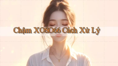 chậm xoso66 cách xử lý