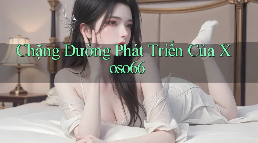 Chặng Đường Phát Triển Của Xoso66