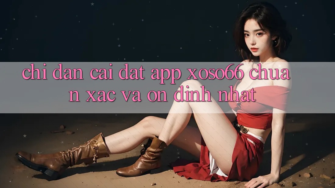 Chỉ dẫn Cài đặt App Xoso66 Chuẩn Xác Và Ổn định Nhất