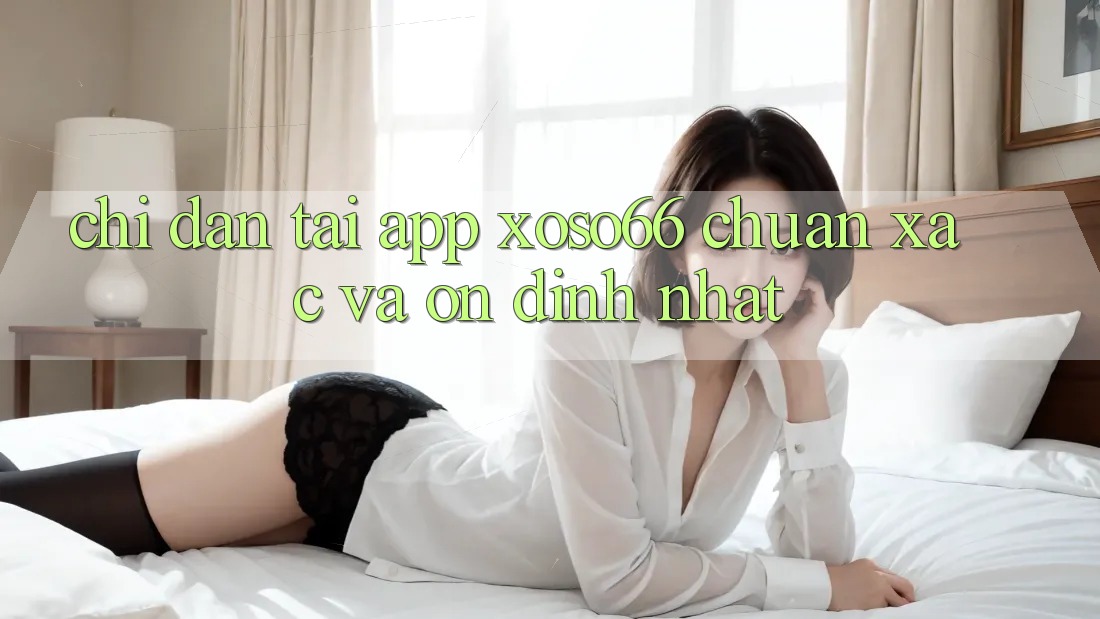 Chỉ dẫn Tải App Xoso66 Chuẩn Xác Và Ổn định Nhất