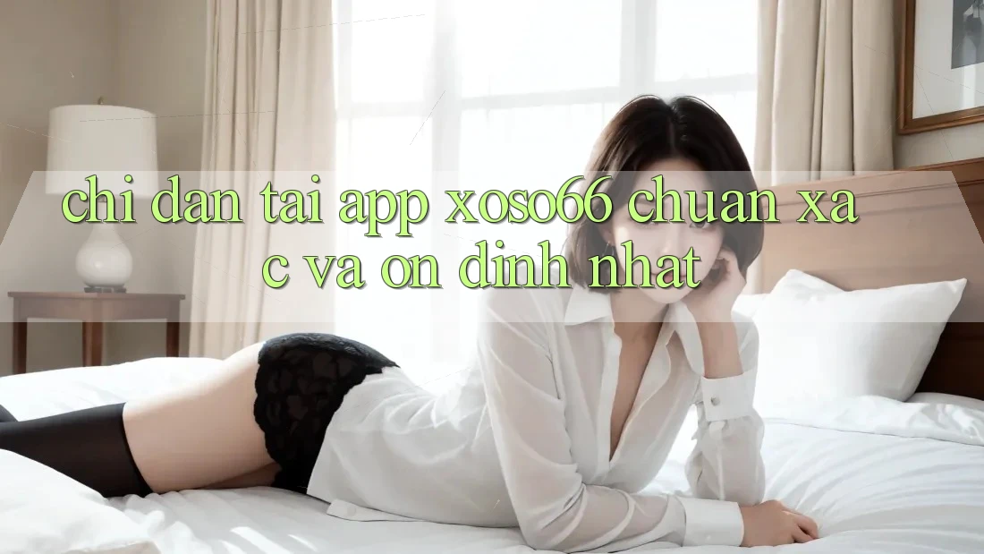 Chỉ dẫn Tải App Xoso66 Chuẩn Xác Và Ổn định Nhất