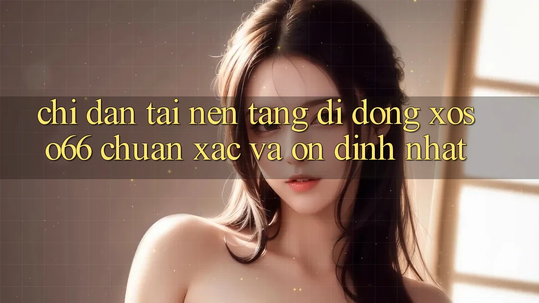 Chỉ dẫn Tải Nền tảng di động Xoso66 Chuẩn Xác Và Ổn định Nhất