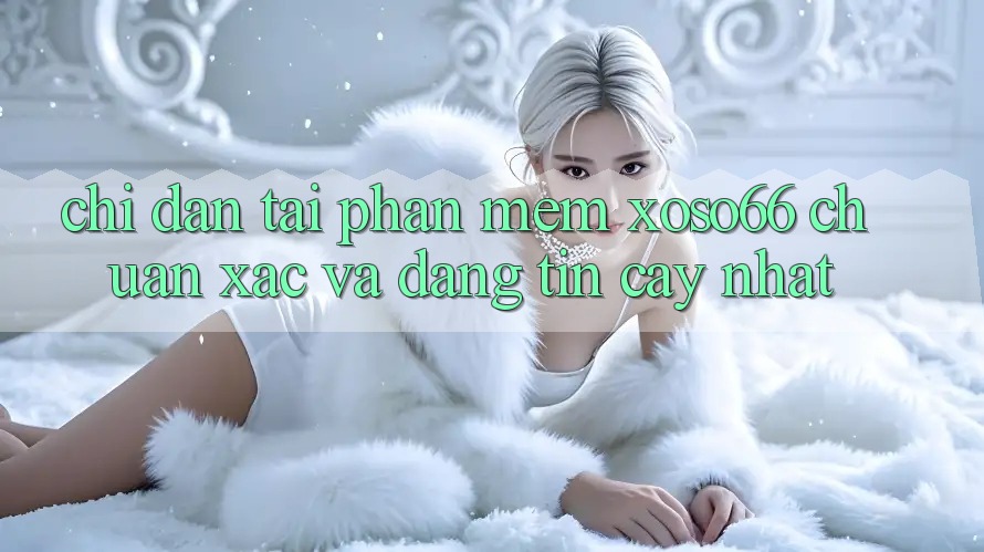Chỉ dẫn Tải Phần mềm Xoso66 Chuẩn Xác Và Đáng tin cậy Nhất