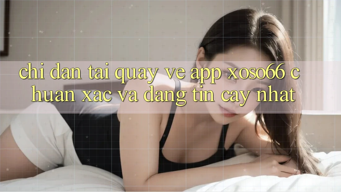Chỉ dẫn Tải quay về App Xoso66 Chuẩn Xác Và Đáng tin cậy Nhất