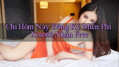 chỉ hôm nay đăng ký miễn phí xoso66 nhận free