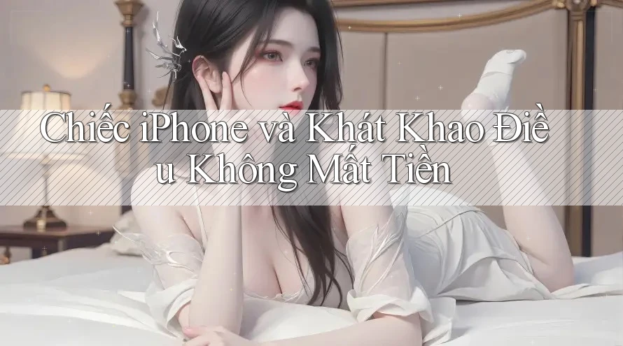 Chiếc iPhone và Khát Khao Điều Không Mất Tiền