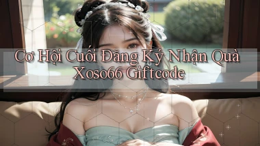 cơ hội cuối đăng ký nhận quà xoso66 giftcode