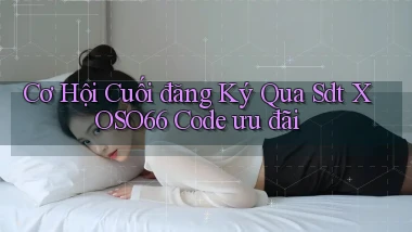 cơ hội cuối đăng ký qua sdt xoso66 code ưu đãi