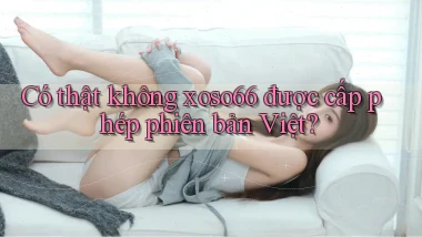 có thật không xoso66 được cấp phép phiên bản việt