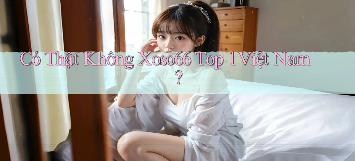 có thật không xoso66 top 1 việt nam