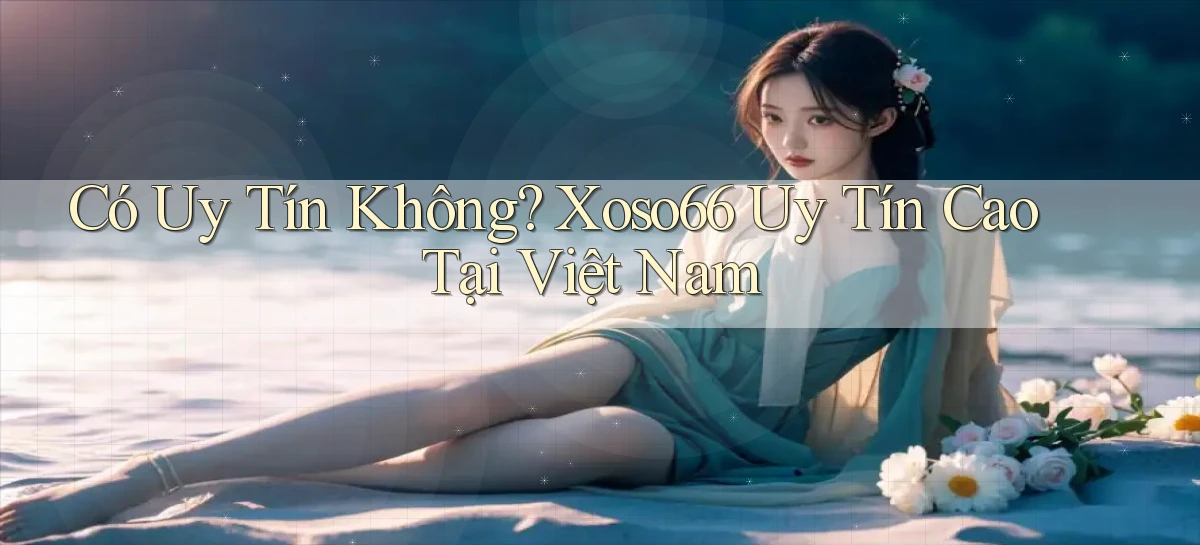 có uy tín không xoso66 uy tín cao tại việt nam