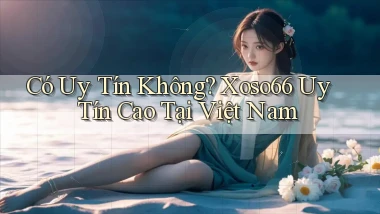 có uy tín không xoso66 uy tín cao tại việt nam