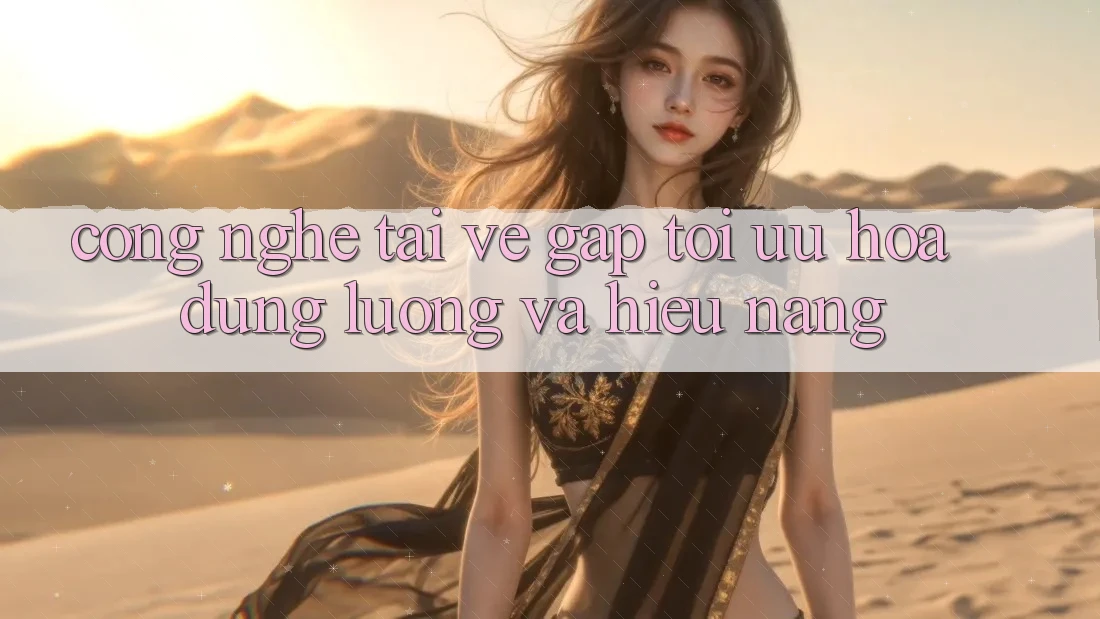 Công Nghệ “Tải về Gấp” - Tối Ưu Hóa Dung Lượng Và Hiệu Năng Công Nghệ “Tải về Gấp” - Tối Ưu Hóa Dung Lượng Và Hiệu Năng