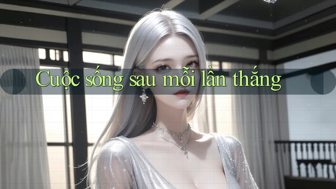 Cuộc sống sau mỗi lần thắng