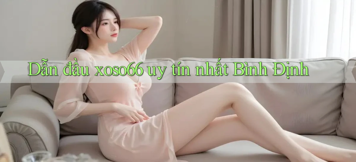 dẫn đầu xoso66 uy tín nhất Bình Định