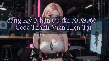 đăng ký nhận ưu đãi xoso66 code thành viên hiện tại