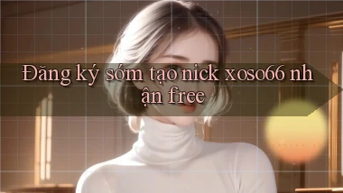 đăng ký sớm tạo nick xoso66 nhận free