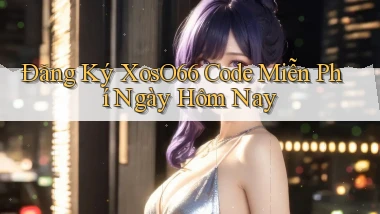 đăng ký xoso66 code miễn phí ngày hôm nay