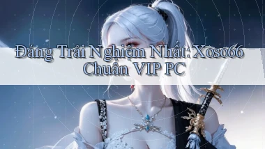 đáng trải nghiệm nhất xoso66 chuẩn vip pc