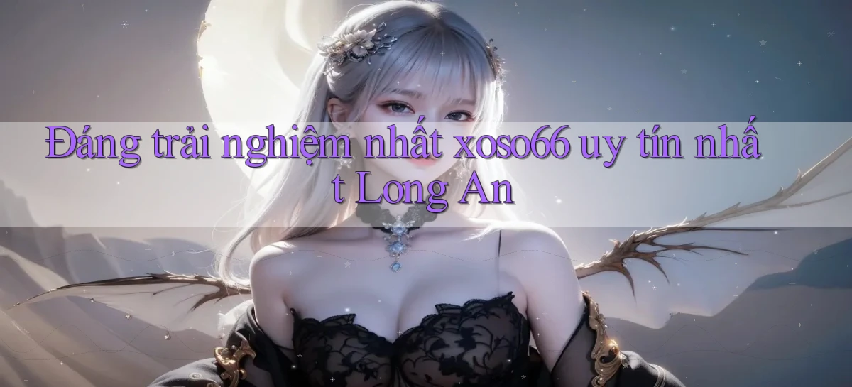 đáng trải nghiệm nhất xoso66 uy tín nhất Long An