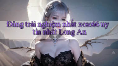 đáng trải nghiệm nhất xoso66 uy tín nhất Long An