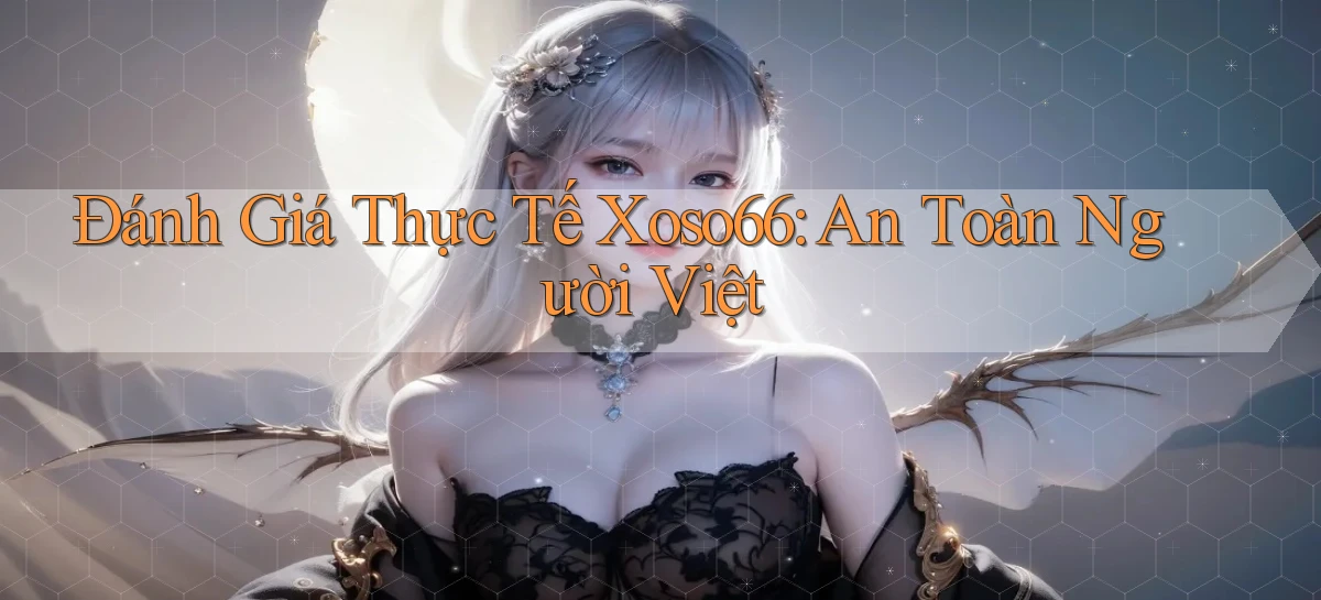 đánh giá thực tế xoso66 an toàn người việt