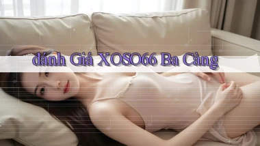 đánh giá xoso66 ba càng