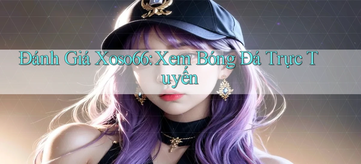 đánh giá xoso66 xem bóng đá trực tuyến