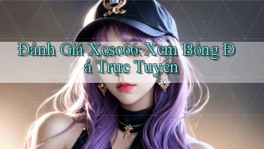 đánh giá xoso66 xem bóng đá trực tuyến