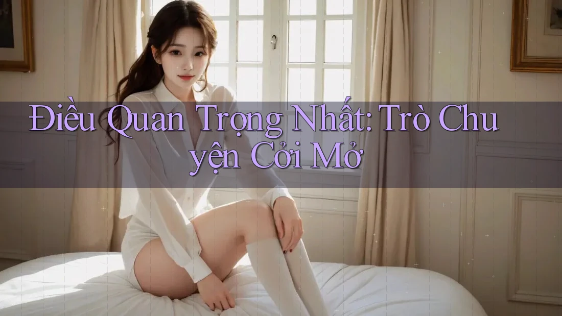 Điều Quan Trọng Nhất: Trò Chuyện Cởi Mở