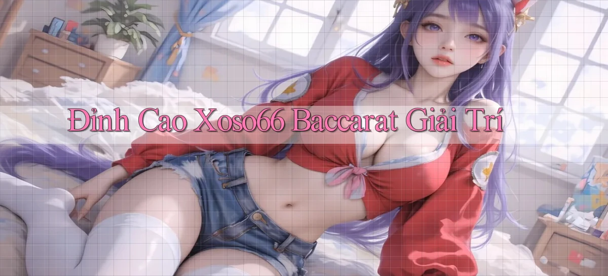 đỉnh cao xoso66 baccarat giải trí