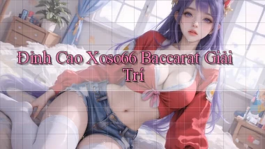 đỉnh cao xoso66 baccarat giải trí