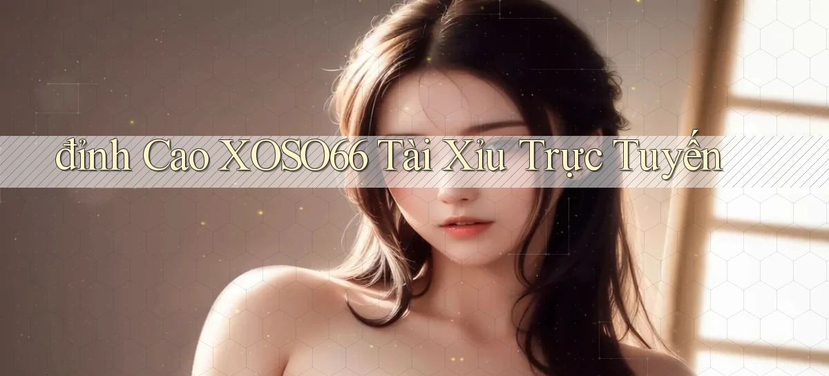 đỉnh cao xoso66 tài xỉu trực tuyến