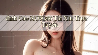 đỉnh cao xoso66 tài xỉu trực tuyến