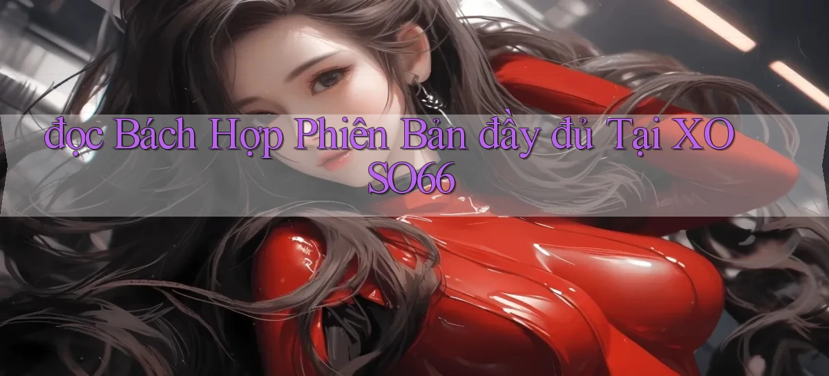 đọc bách hợp phiên bản đầy đủ tại xoso66
