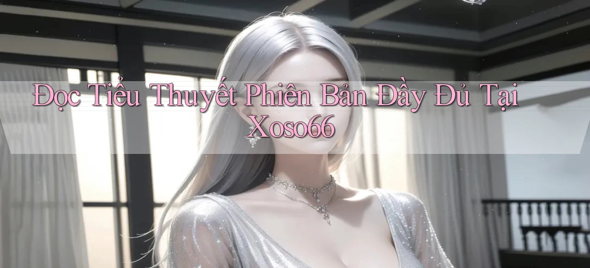 đọc tiểu thuyết phiên bản đầy đủ tại xoso66